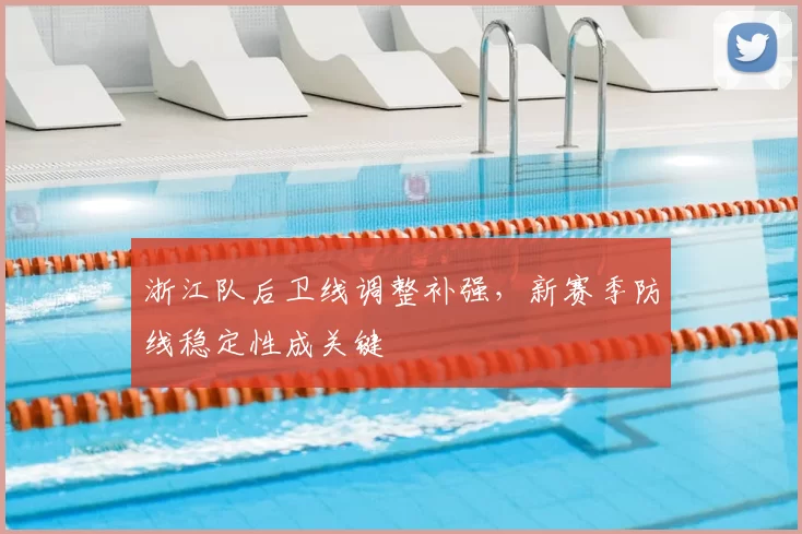 浙江队后卫线调整补强，新赛季防线稳定性成关键