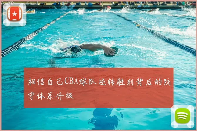 相信自己CBA球队逆转胜利背后的防守体系升级