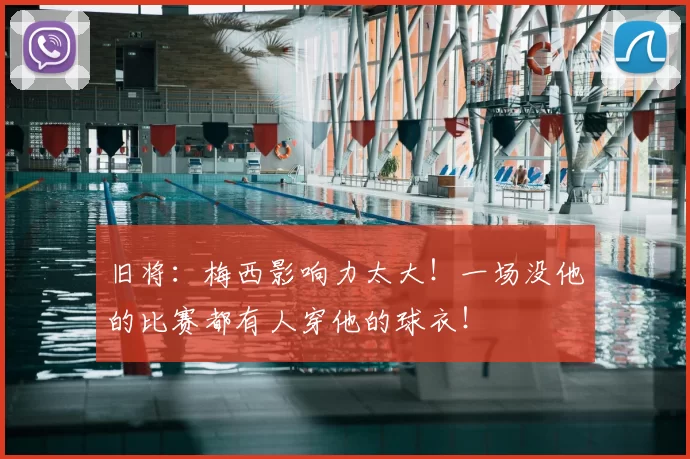 旧将：梅西影响力太大！一场没他的比赛都有人穿他的球衣！