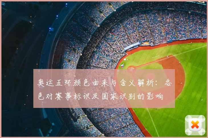 奥运五环颜色由来与含义解析:各色对赛事标识及国家识别的影响