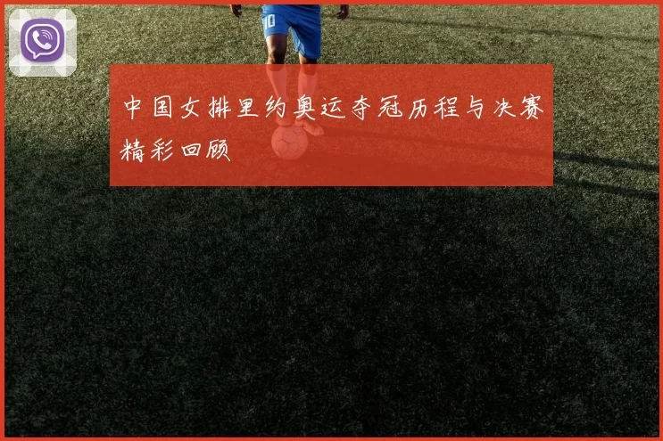 中国女排里约奥运夺冠历程与决赛精彩回顾