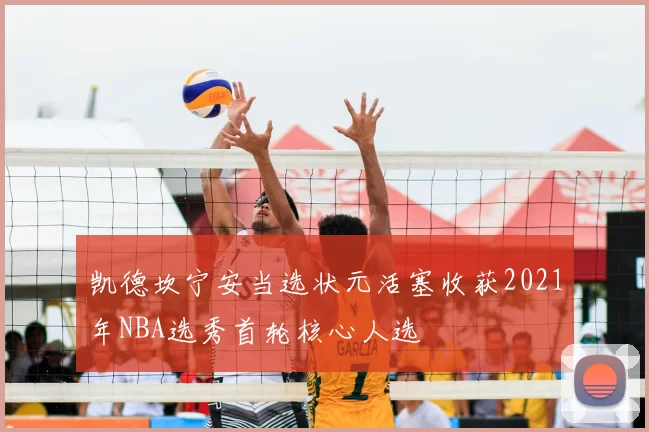 凯德坎宁安当选状元活塞收获2021年NBA选秀首轮核心人选