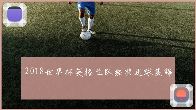2018世界杯英格兰队经典进球集锦